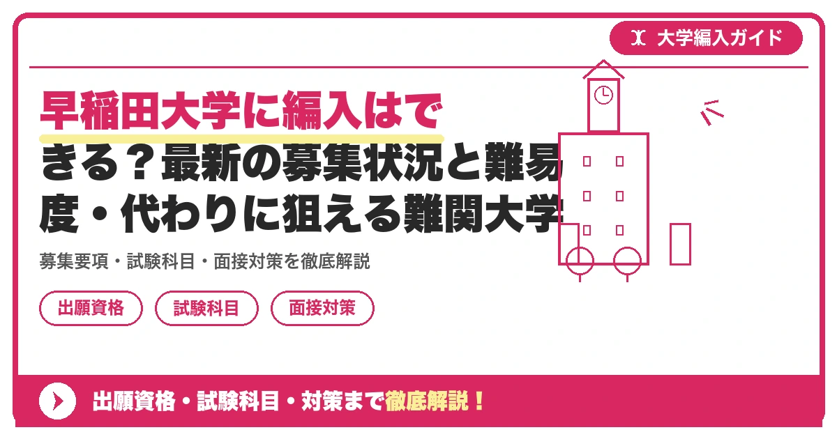 早稲田大学に編入はできる?最新の募集状況と難易度・代わりに狙える難関大学の記事アイキャッチ画像。大学編入対策の出願資格・試験科目・対策を示す図解。