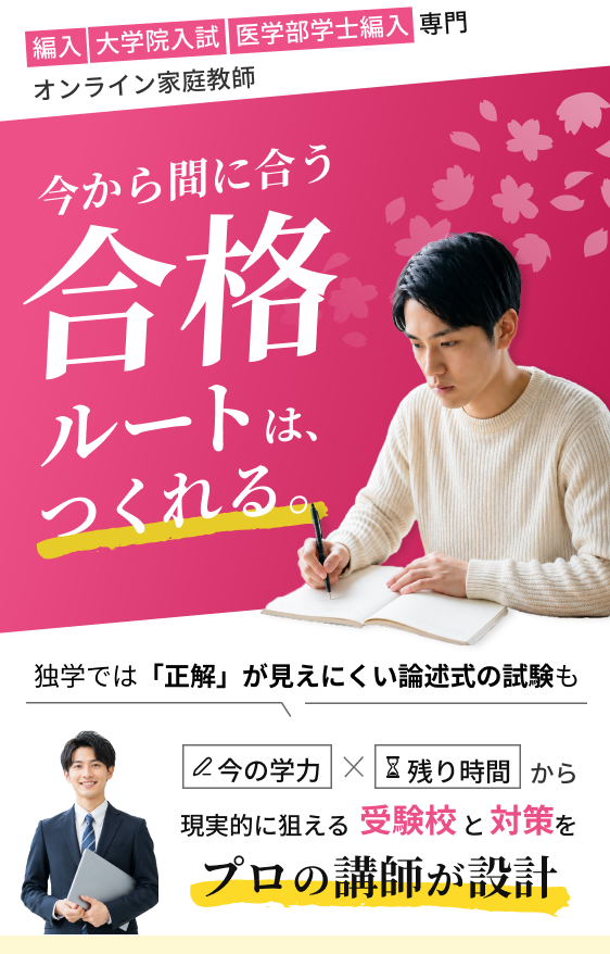 大学編入・大学院入試・医学部学士編入専門オンライン家庭教師。今から間に合う、合格ルートは、つくれる。独学では「正解」が見えにくい論述式の試験も、今の学力×残り時間から現実的に狙える受験校と対策をプロの講師が設計