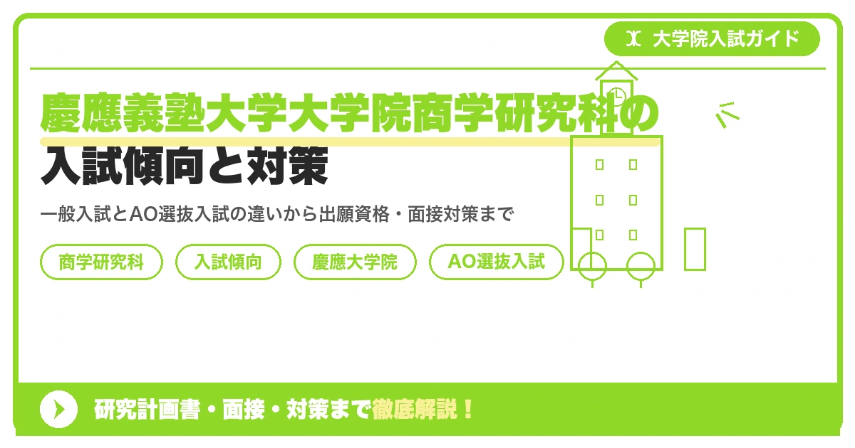 慶應義塾大学大学院商学研究科の入試傾向と対策|一般入試・AO選抜入試の出願資格から面接までを示すアイキャッチ画像